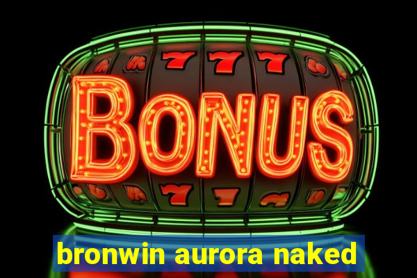 bronwin aurora naked